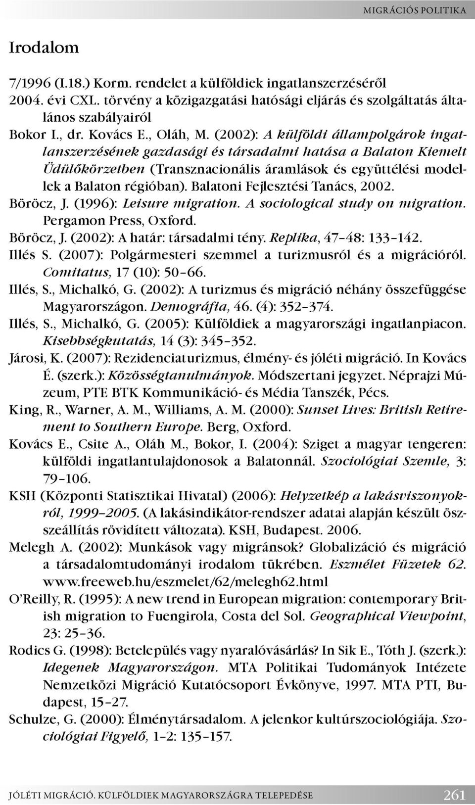 (2002): A külföldi állampolgárok ingatlanszerzésének gazdasági és társadalmi hatása a Balaton Kiemelt Üdülőkörzetben (Transznacionális áramlások és együttélési modellek a Balaton régióban).