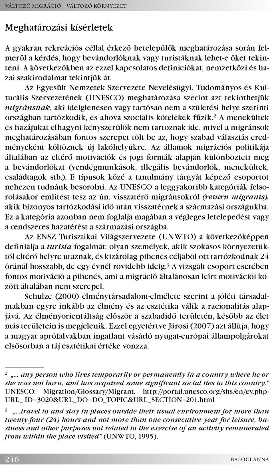 Az Egyesült Nemzetek Szervezete Nevelésügyi, Tudományos és Kulturális Szervezetének (UNESCO) meghatározása szerint azt tekinthetjük migránsnak, aki ideiglenesen vagy tartósan nem a születési helye