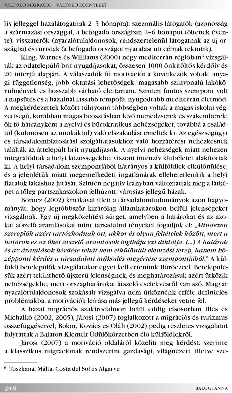 King, Warnes és Williams (2000) négy mediterrán régióban 6 vizsgálták az odatelepülő brit nyugdíjasokat, összesen 1000 önkitöltős kérdőív és 20 interjú alapján.