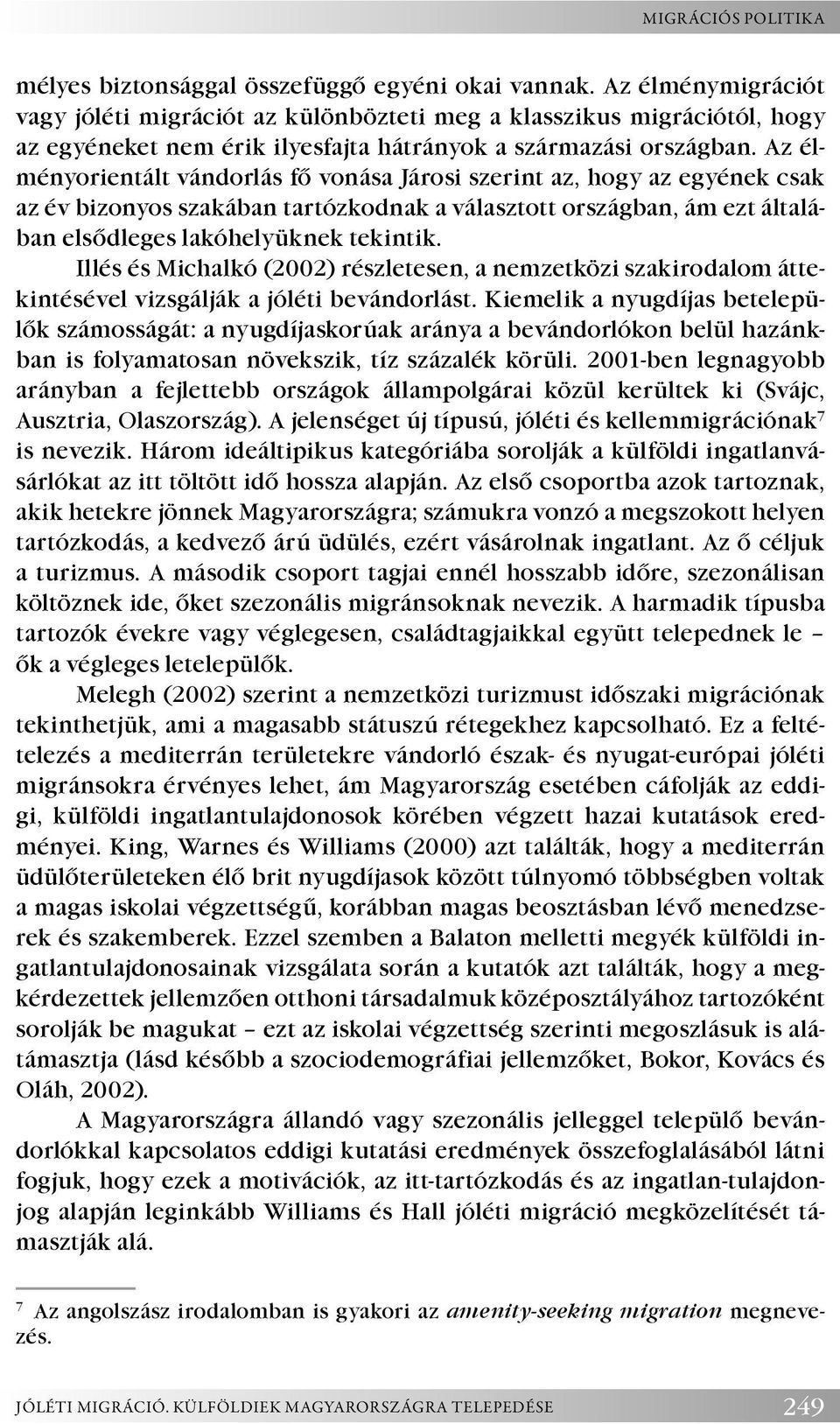 Az élményorientált vándorlás fő vonása Járosi szerint az, hogy az egyének csak az év bizonyos szakában tartózkodnak a választott országban, ám ezt általában elsődleges lakóhelyüknek tekintik.