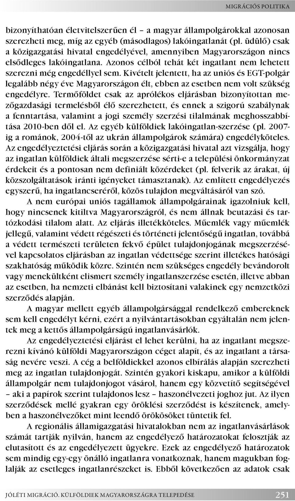 Kivételt jelentett, ha az uniós és EGT-polgár legalább négy éve Magyarországon élt, ebben az esetben nem volt szükség engedélyre.