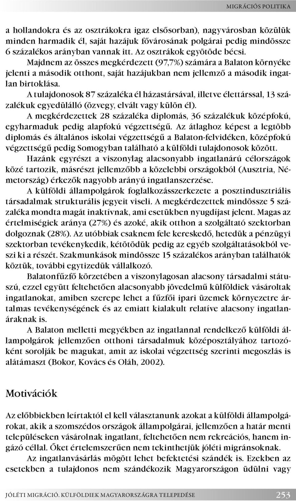 A tulajdonosok 87 százaléka él házastársával, illetve élettárssal, 13 százalékuk egyedülálló (özvegy, elvált vagy külön él).