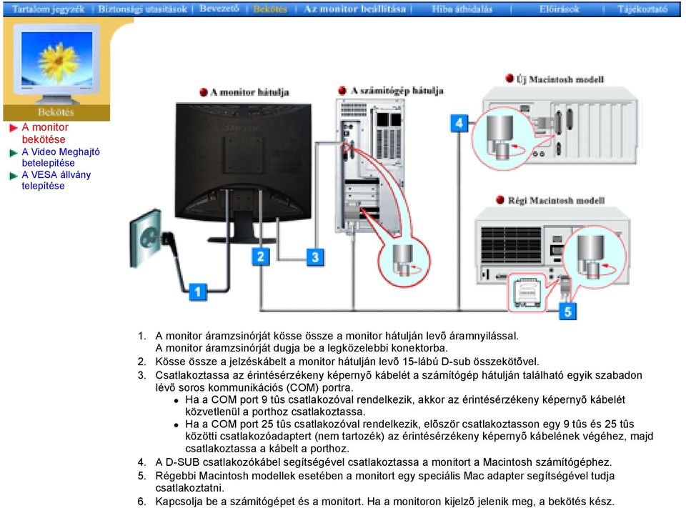 Csatlakoztassa az érintésérzékeny képernyõ kábelét a számítógép hátulján található egyik szabadon lévõ soros kommunikációs (COM) portra.