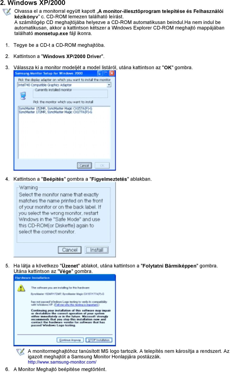 exe fájl ikonra. 1. Tegye be a CD-t a CD-ROM meghajtóba. 2. Kattintson a "Windows XP/2000 Driver". 3. Válassza ki a monitor modeljét a model listáról, utána kattintson az "OK" gombra. 4.