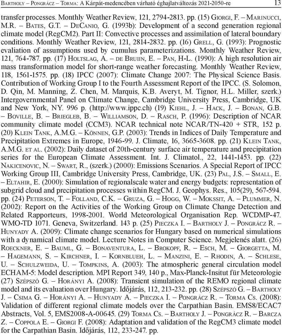 (16) GRELL, G. (1993): Prognostic evaliation of assumptions used by cumulus parameterizations. Monthly Weather Review, 121, 764-787. pp. (17) HOLTSLAG, A. DE BRUIIN, E. PAN, H-L.