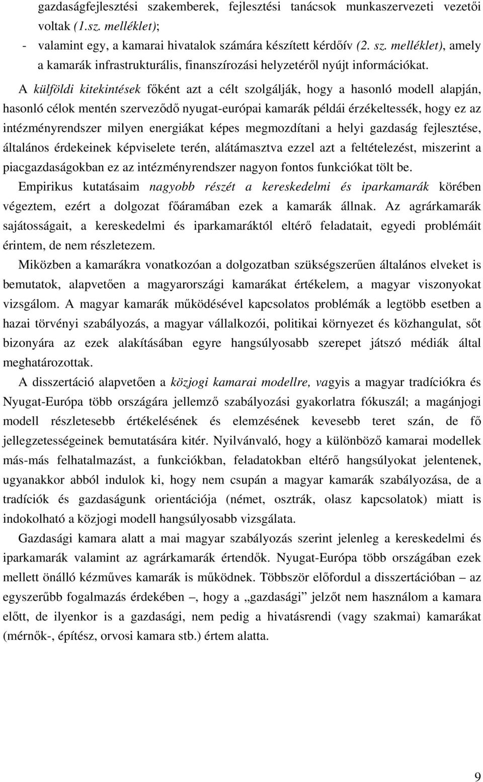 energiákat képes megmozdítani a helyi gazdaság fejlesztése, általános érdekeinek képviselete terén, alátámasztva ezzel azt a feltételezést, miszerint a piacgazdaságokban ez az intézményrendszer