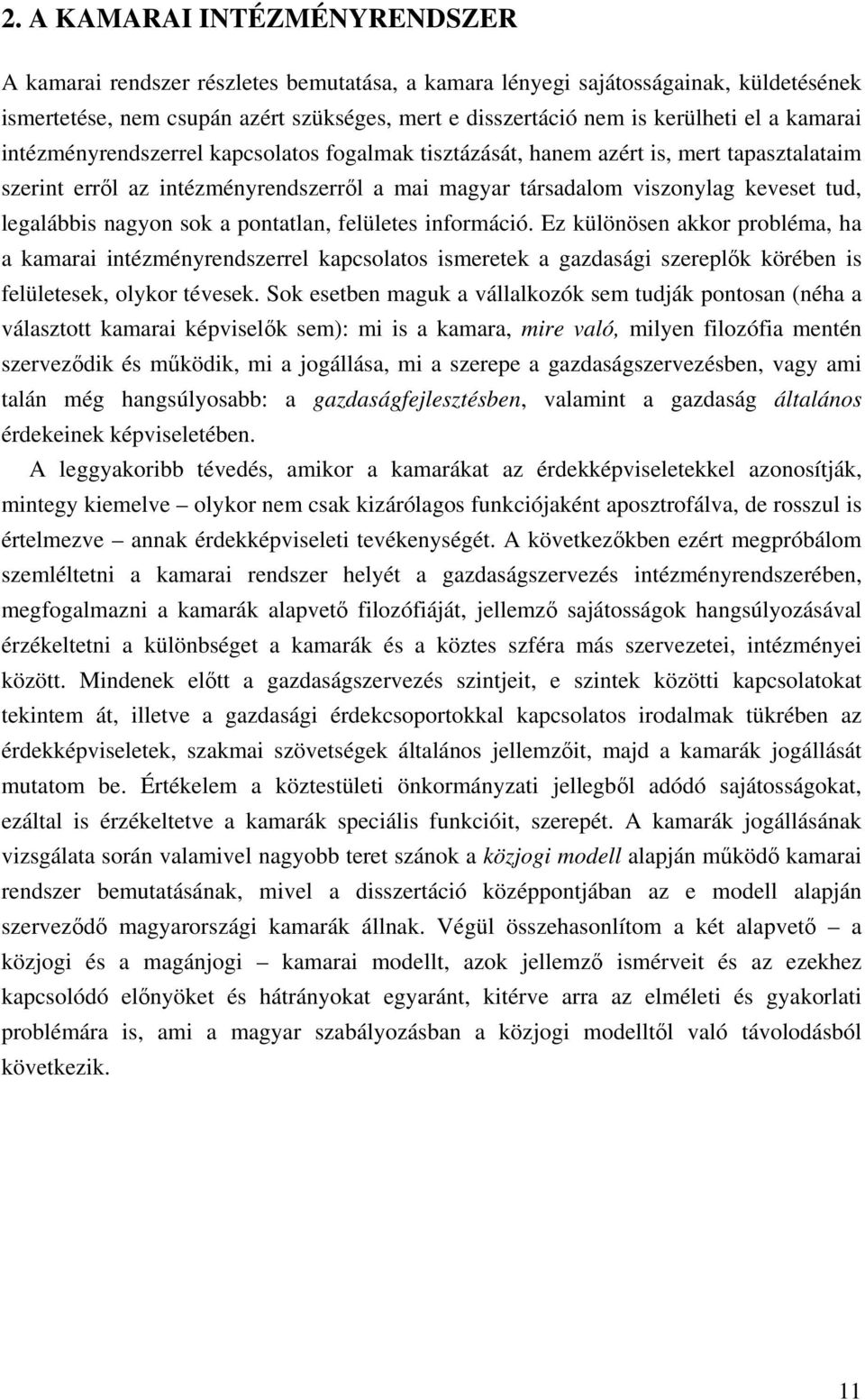 nagyon sok a pontatlan, felületes információ. Ez különösen akkor probléma, ha a kamarai intézményrendszerrel kapcsolatos ismeretek a gazdasági szerepl k körében is felületesek, olykor tévesek.