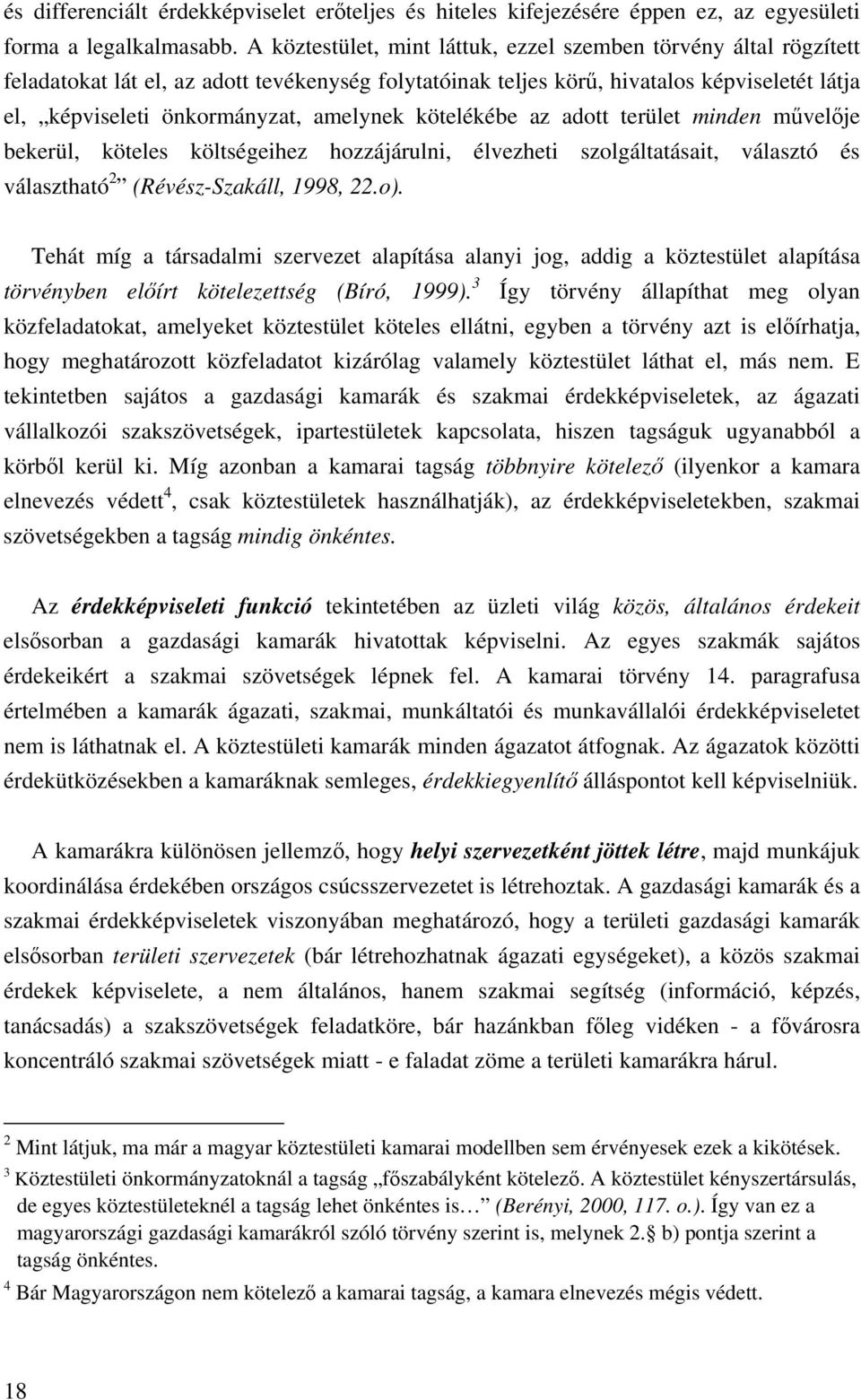 kötelékébe az adott terület minden m vel je bekerül, köteles költségeihez hozzájárulni, élvezheti szolgáltatásait, választó és választható 2 (Révész-Szakáll, 1998, 22.o).