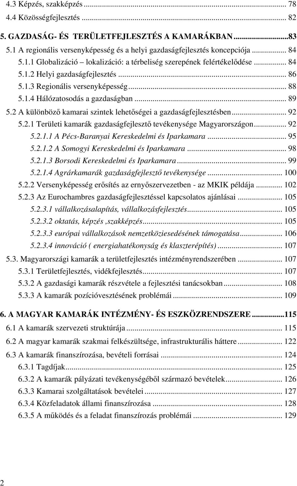 .. 92 5.2.1.1 A Pécs-Baranyai Kereskedelmi és Iparkamara... 95 5.2.1.2 A Somogyi Kereskedelmi és Iparkamara... 98 5.2.1.3 Borsodi Kereskedelmi és Iparkamara... 99 5.2.1.4 Agrárkamarák gazdaságfejleszt tevékenysége.