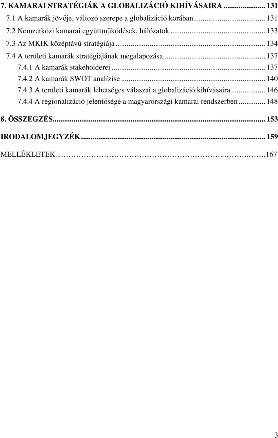 .. 140 7.4.3 A területi kamarák lehetséges válaszai a globalizáció kihívásaira... 146 7.4.4 A regionalizáció jelent sége a magyarországi kamarai rendszerben.