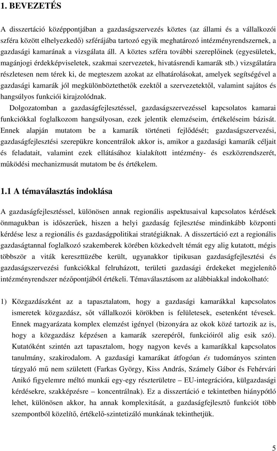 ) vizsgálatára részletesen nem térek ki, de megteszem azokat az elhatárolásokat, amelyek segítségével a gazdasági kamarák jól megkülönböztethet k ezekt l a szervezetekt l, valamint sajátos és