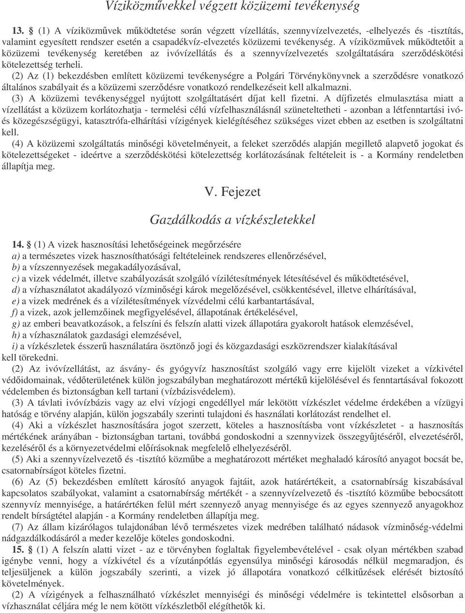 A víziközmvek mködtetit a közüzemi tevékenység keretében az ivóvízellátás és a szennyvízelvezetés szolgáltatására szerzdéskötési kötelezettség terheli.