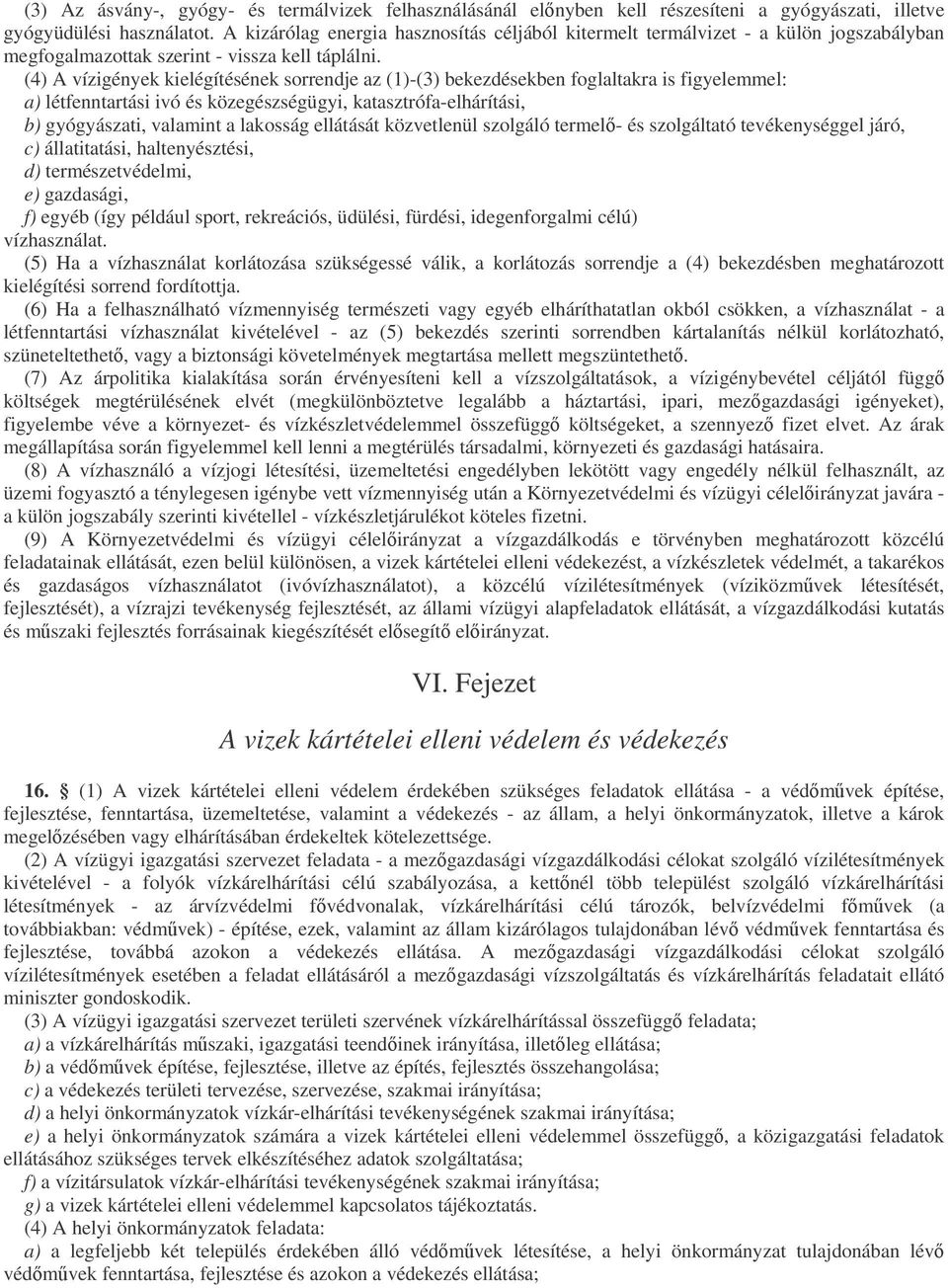 (4) A vízigények kielégítésének sorrendje az (1)-(3) bekezdésekben foglaltakra is figyelemmel: a) létfenntartási ivó és közegészségügyi, katasztrófa-elhárítási, b) gyógyászati, valamint a lakosság