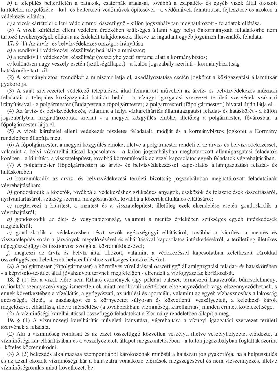 (5) A vizek kártételei elleni védelem érdekében szükséges állami vagy helyi önkormányzati feladatkörbe nem tartozó tevékenységek ellátása az érdekelt tulajdonosok, illetve az ingatlant egyéb jogcímen