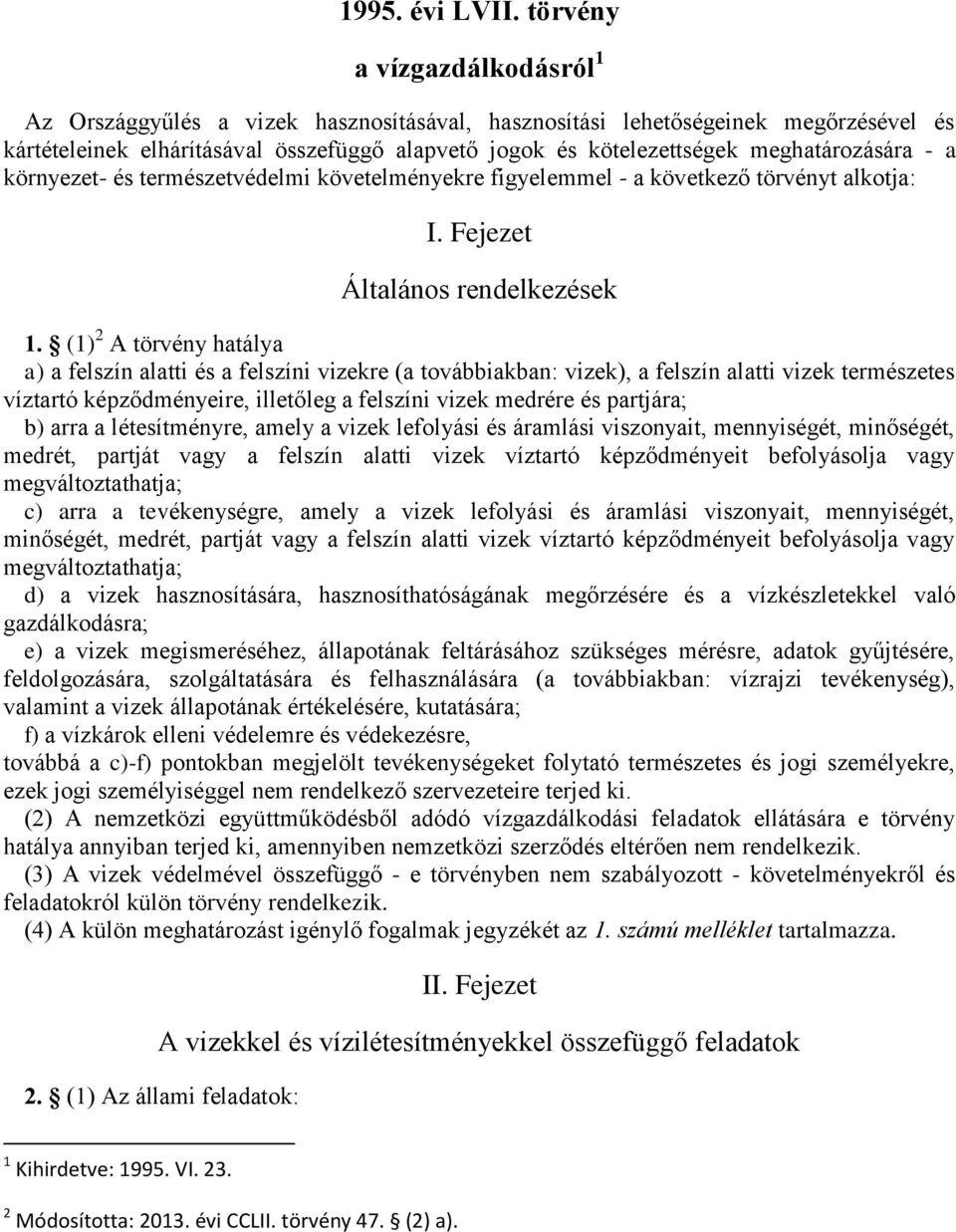 meghatározására - a környezet- és természetvédelmi követelményekre figyelemmel - a következő törvényt alkotja: I. Fejezet Általános rendelkezések 1.