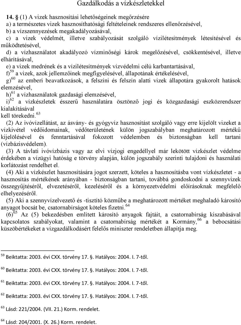 illetve szabályozását szolgáló vízilétesítmények létesítésével és működtetésével, d) a vízhasználatot akadályozó vízminőségi károk megelőzésével, csökkentésével, illetve elhárításával, e) a vizek