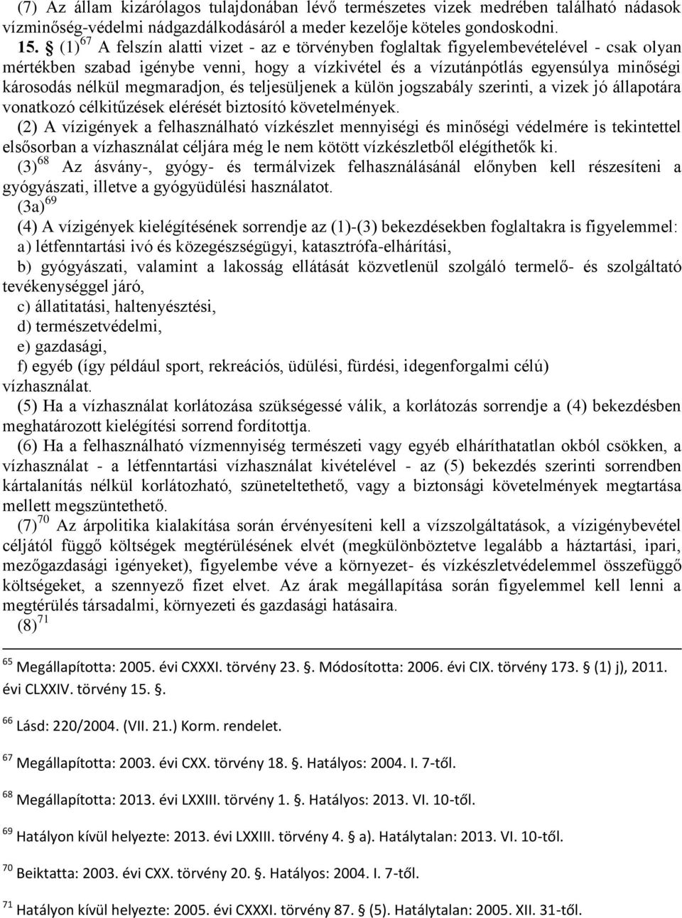 megmaradjon, és teljesüljenek a külön jogszabály szerinti, a vizek jó állapotára vonatkozó célkitűzések elérését biztosító követelmények.