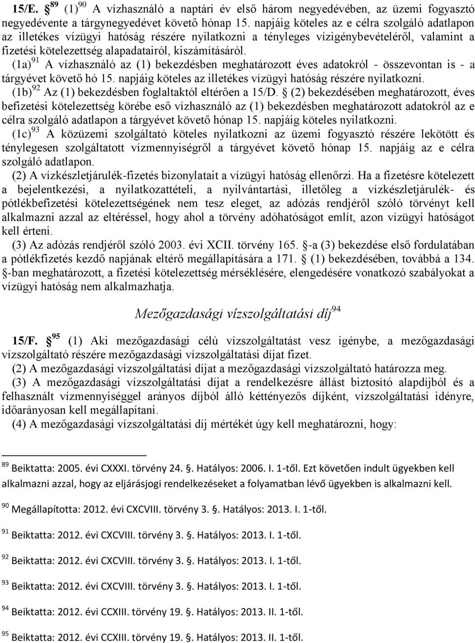 (1a) 91 A vízhasználó az (1) bekezdésben meghatározott éves adatokról - összevontan is - a tárgyévet követő hó 15. napjáig köteles az illetékes vízügyi hatóság részére nyilatkozni.