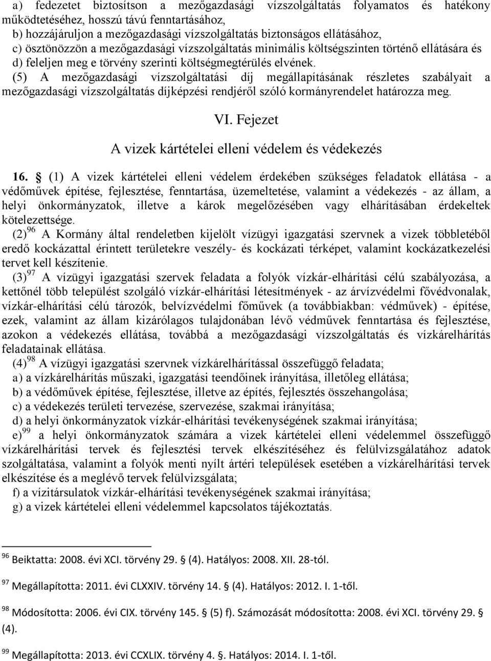 (5) A mezőgazdasági vízszolgáltatási díj megállapításának részletes szabályait a mezőgazdasági vízszolgáltatás díjképzési rendjéről szóló kormányrendelet határozza meg. VI.