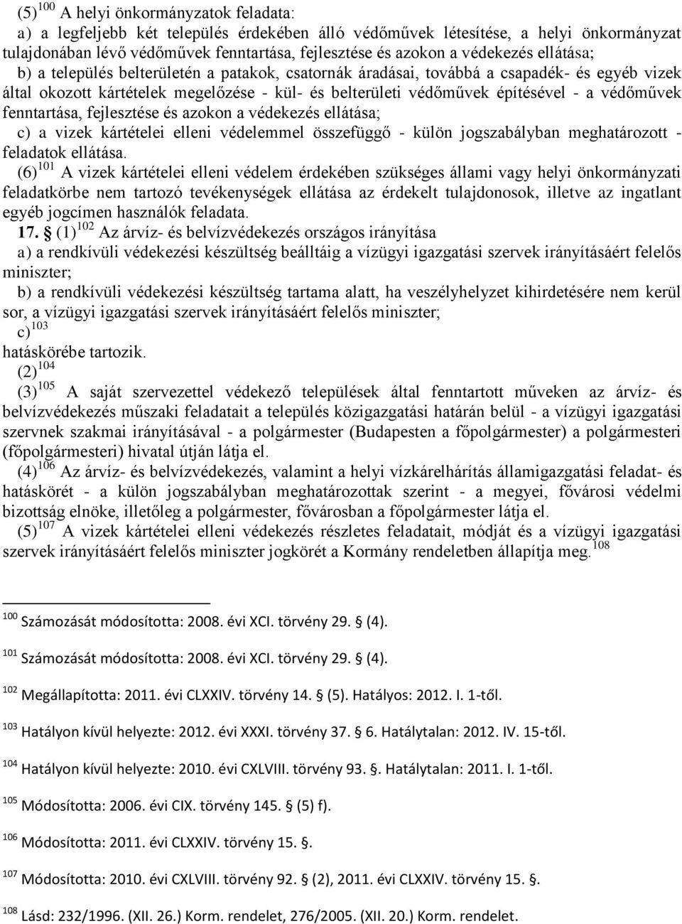 védőművek fenntartása, fejlesztése és azokon a védekezés ellátása; c) a vizek kártételei elleni védelemmel összefüggő - külön jogszabályban meghatározott - feladatok ellátása.