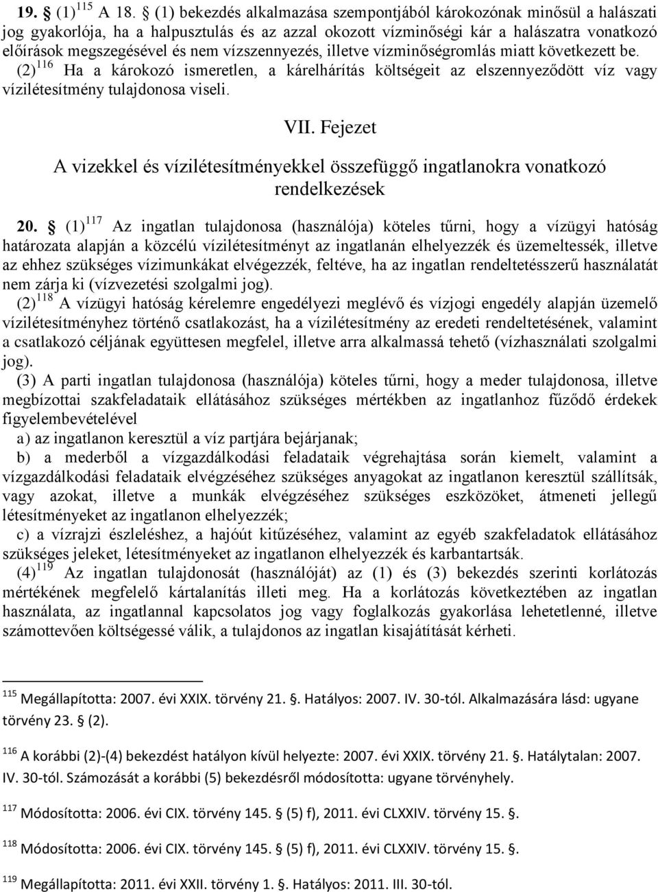 vízszennyezés, illetve vízminőségromlás miatt következett be. (2) 116 Ha a károkozó ismeretlen, a kárelhárítás költségeit az elszennyeződött víz vagy vízilétesítmény tulajdonosa viseli. VII.