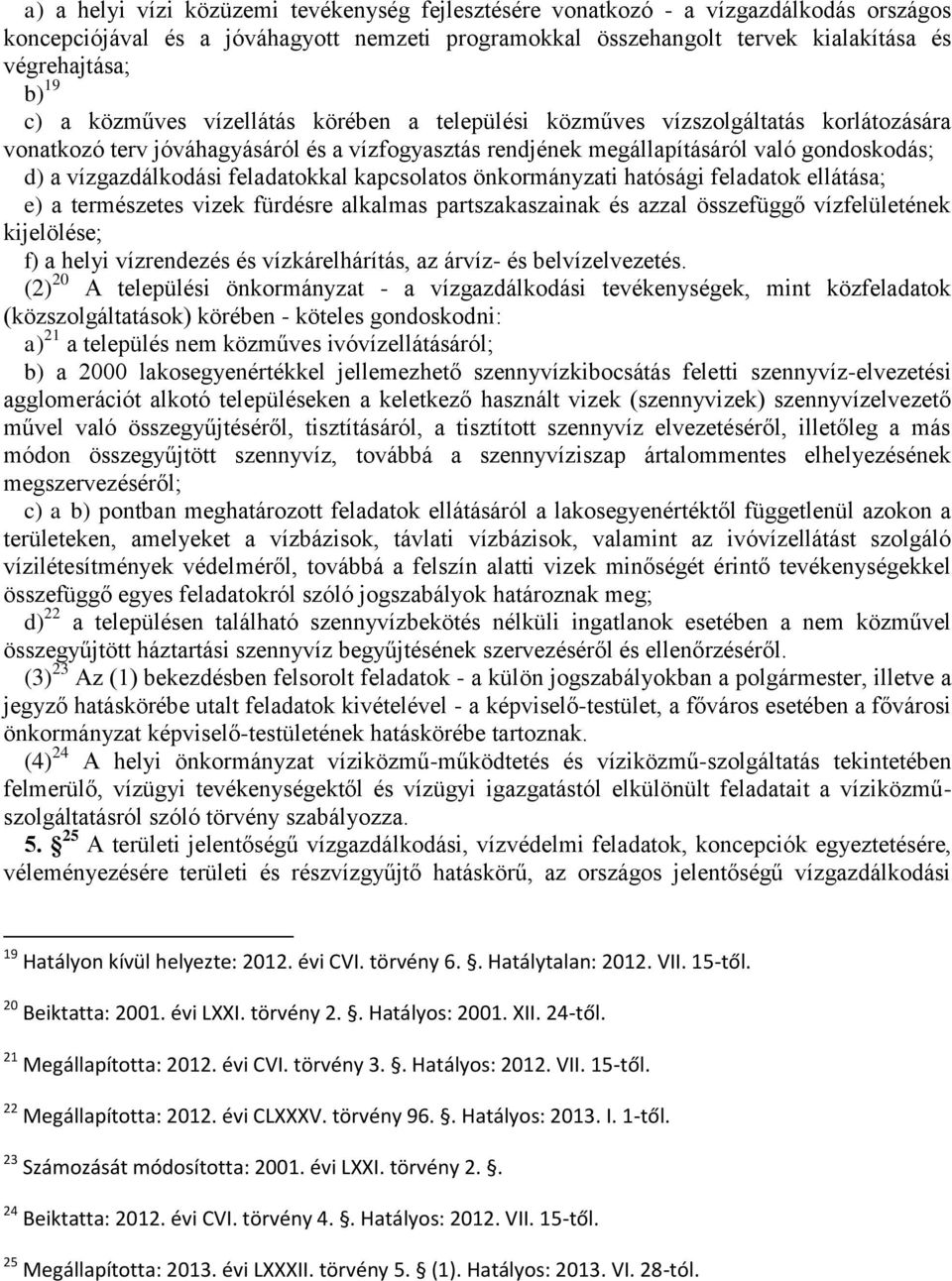 feladatokkal kapcsolatos önkormányzati hatósági feladatok ellátása; e) a természetes vizek fürdésre alkalmas partszakaszainak és azzal összefüggő vízfelületének kijelölése; f) a helyi vízrendezés és