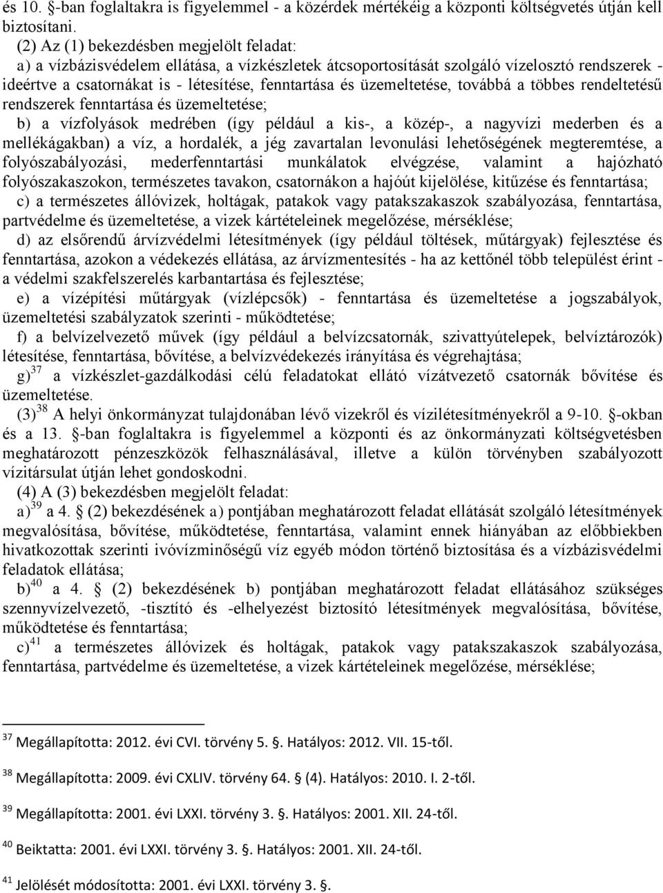 üzemeltetése, továbbá a többes rendeltetésű rendszerek fenntartása és üzemeltetése; b) a vízfolyások medrében (így például a kis-, a közép-, a nagyvízi mederben és a mellékágakban) a víz, a hordalék,