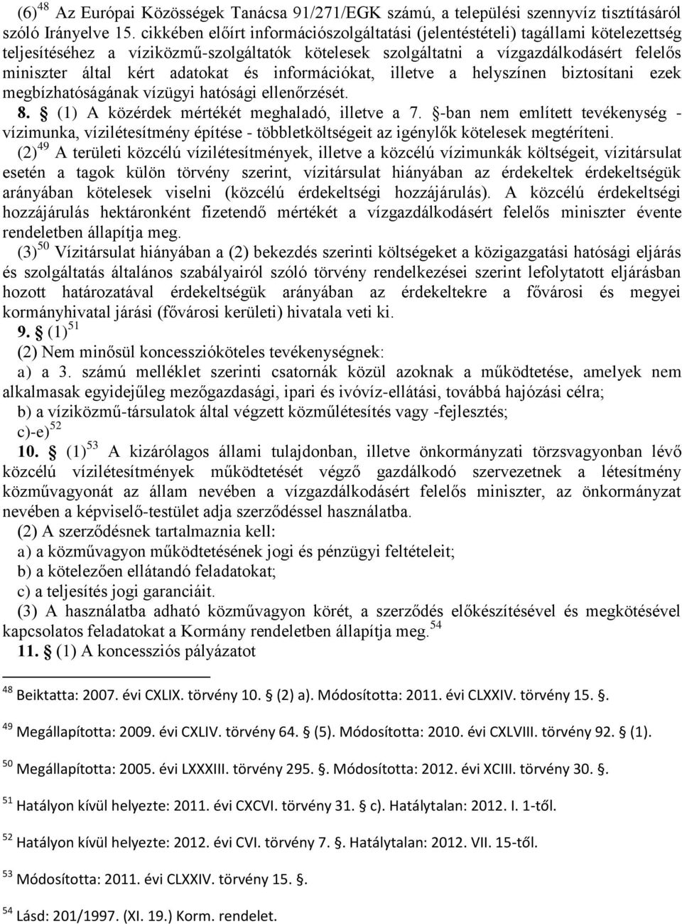 adatokat és információkat, illetve a helyszínen biztosítani ezek megbízhatóságának vízügyi hatósági ellenőrzését. 8. (1) A közérdek mértékét meghaladó, illetve a 7.