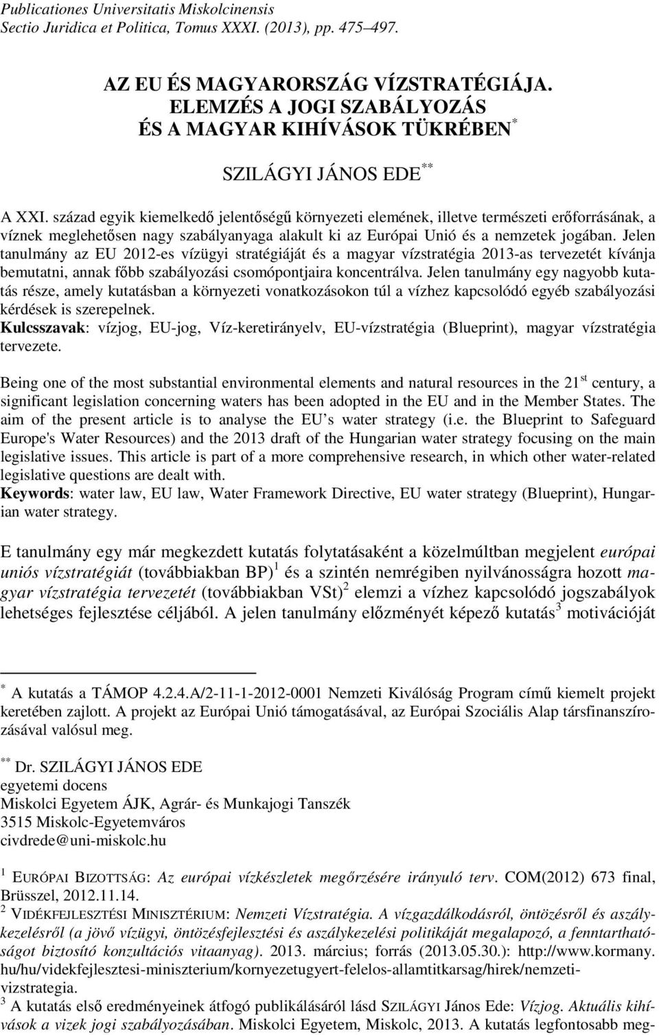 század egyik kiemelkedő jelentőségű környezeti elemének, illetve természeti erőforrásának, a víznek meglehetősen nagy szabályanyaga alakult ki az Európai Unió és a nemzetek jogában.