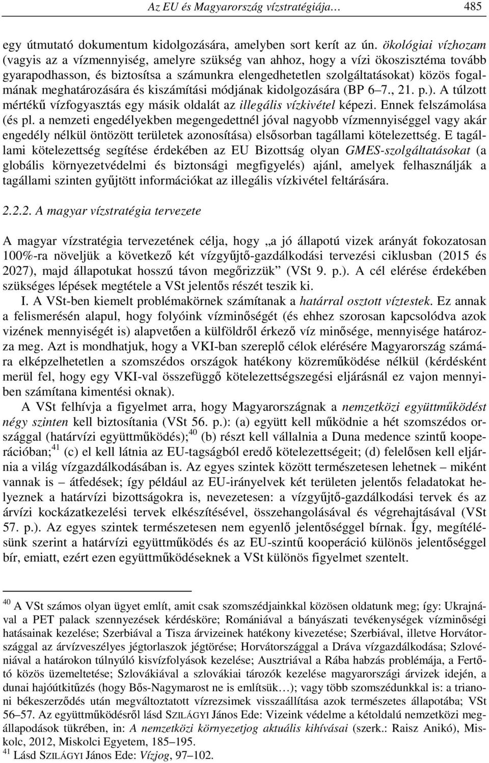 meghatározására és kiszámítási módjának kidolgozására (BP 6 7., 21. p.). A túlzott mértékű vízfogyasztás egy másik oldalát az illegális vízkivétel képezi. Ennek felszámolása (és pl.