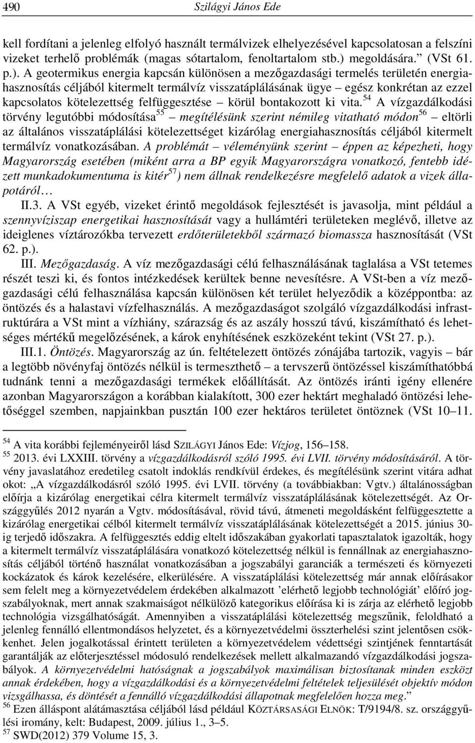 A geotermikus energia kapcsán különösen a mezőgazdasági termelés területén energiahasznosítás céljából kitermelt termálvíz visszatáplálásának ügye egész konkrétan az ezzel kapcsolatos kötelezettség