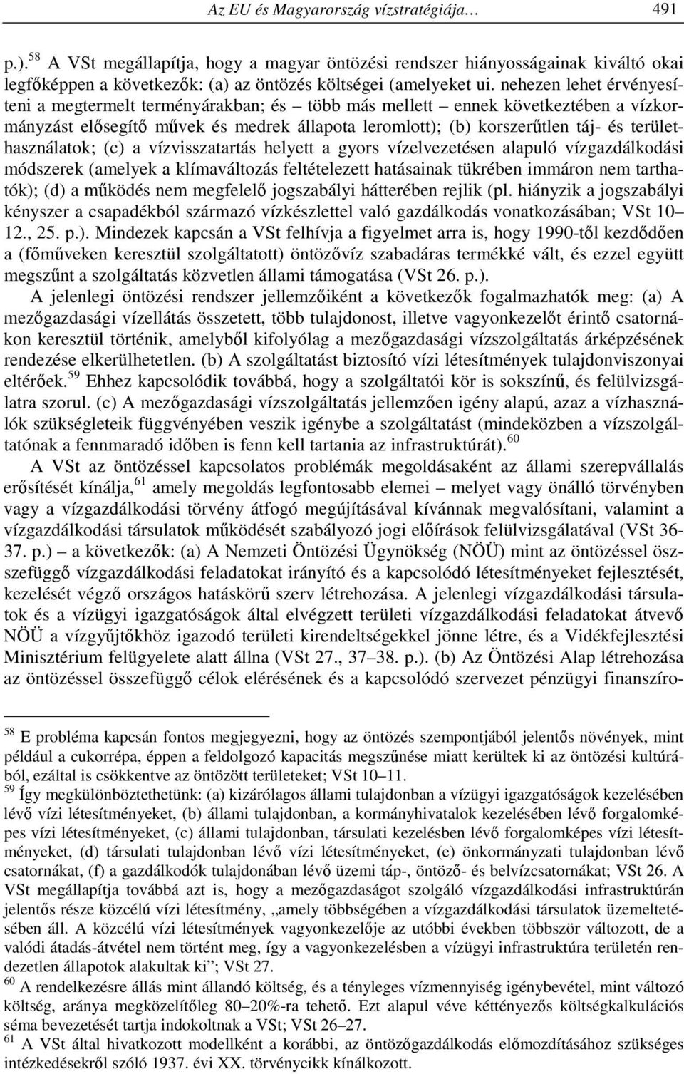 területhasználatok; (c) a vízvisszatartás helyett a gyors vízelvezetésen alapuló vízgazdálkodási módszerek (amelyek a klímaváltozás feltételezett hatásainak tükrében immáron nem tarthatók); (d) a