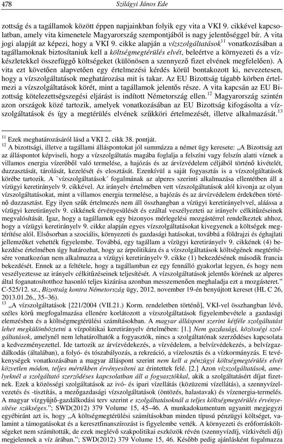 cikke alapján a vízszolgáltatások 11 vonatkozásában a tagállamoknak biztosítaniuk kell a költségmegtérülés elvét, beleértve a környezeti és a vízkészletekkel összefüggő költségeket (különösen a