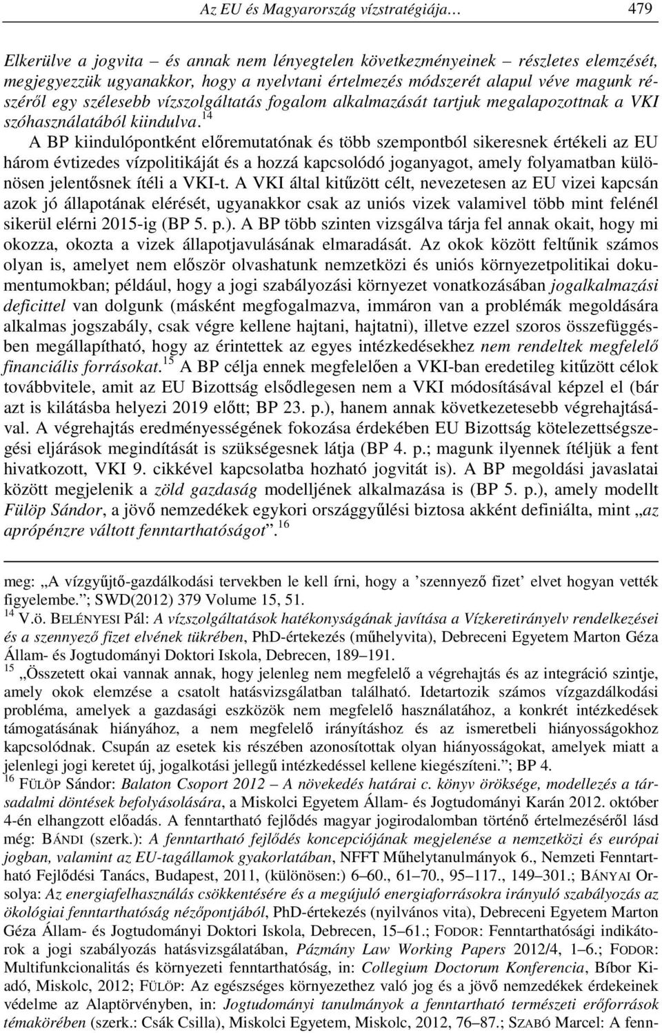 14 A BP kiindulópontként előremutatónak és több szempontból sikeresnek értékeli az EU három évtizedes vízpolitikáját és a hozzá kapcsolódó joganyagot, amely folyamatban különösen jelentősnek ítéli a