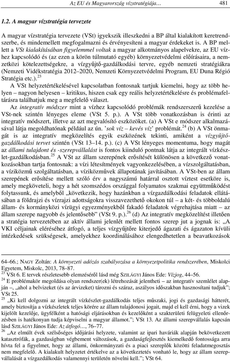 is. A BP mellett a VSt kialakításában figyelemmel voltak a magyar alkotmányos alapelvekre, az EU vízhez kapcsolódó és (az ezen a körön túlmutató egyéb) környezetvédelmi előírásaira, a nemzetközi