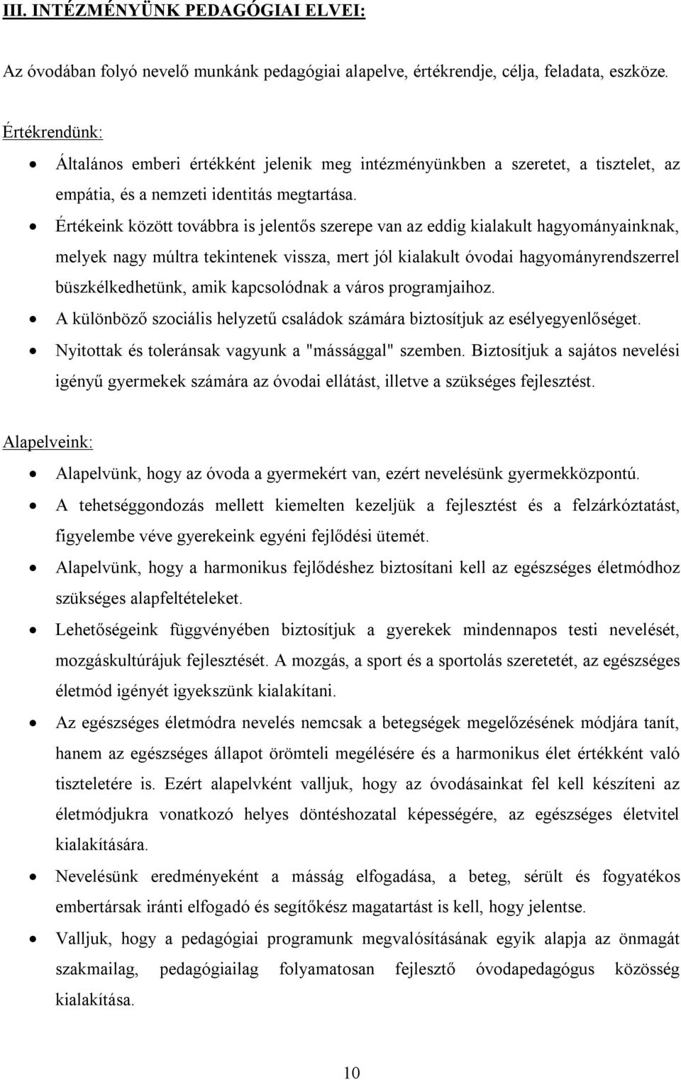 Értékeink között továbbra is jelentős szerepe van az eddig kialakult hagyományainknak, melyek nagy múltra tekintenek vissza, mert jól kialakult óvodai hagyományrendszerrel büszkélkedhetünk, amik