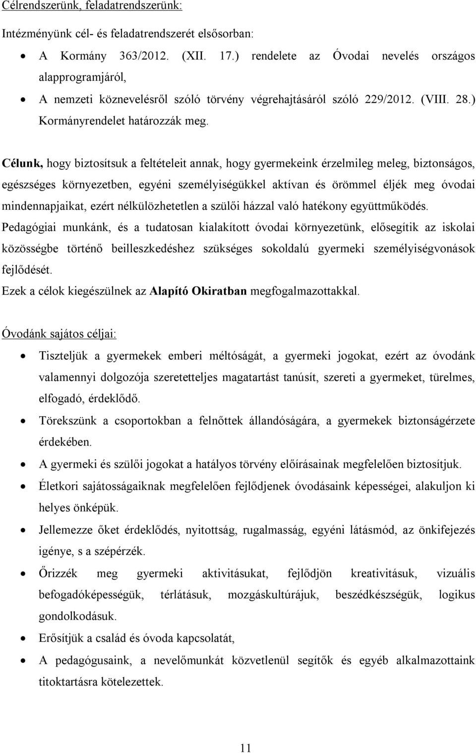 Célunk, hogy biztosítsuk a feltételeit annak, hogy gyermekeink érzelmileg meleg, biztonságos, egészséges környezetben, egyéni személyiségükkel aktívan és örömmel éljék meg óvodai mindennapjaikat,