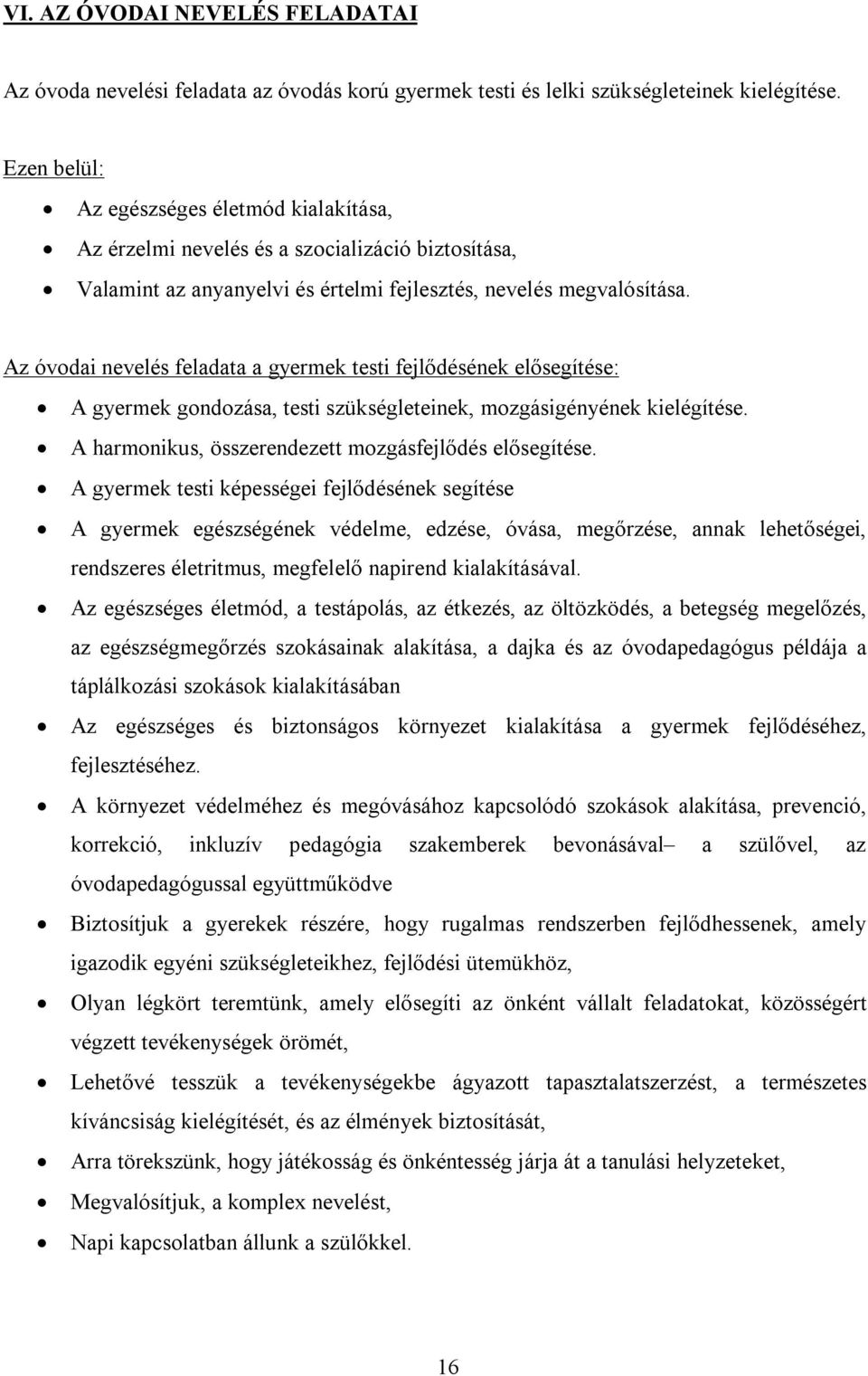 Az óvodai nevelés feladata a gyermek testi fejlődésének elősegítése: A gyermek gondozása, testi szükségleteinek, mozgásigényének kielégítése. A harmonikus, összerendezett mozgásfejlődés elősegítése.