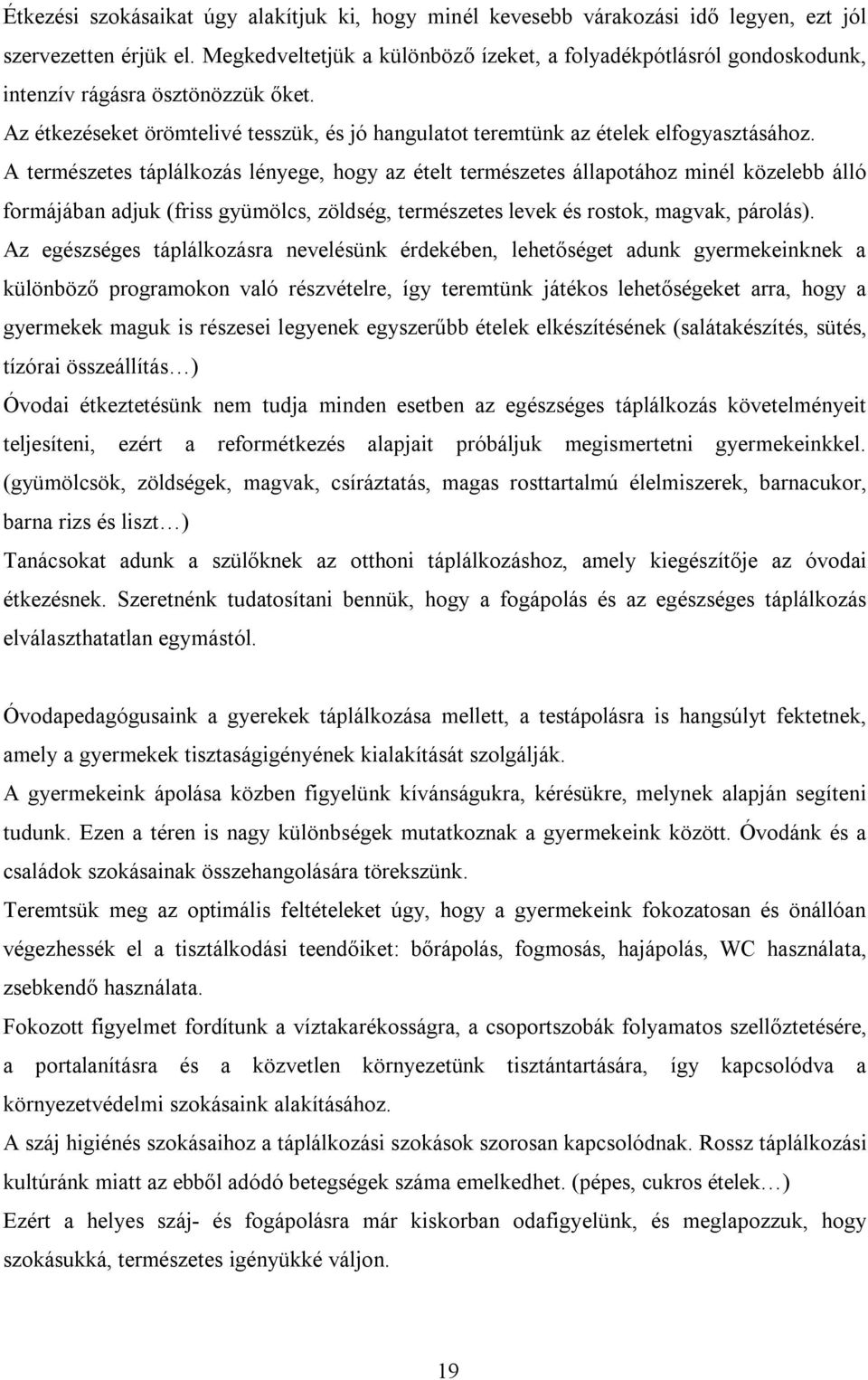 A természetes táplálkozás lényege, hogy az ételt természetes állapotához minél közelebb álló formájában adjuk (friss gyümölcs, zöldség, természetes levek és rostok, magvak, párolás).