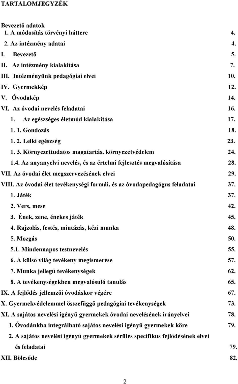 VII. Az óvodai élet megszervezésének elvei 29. VIII. Az óvodai élet tevékenységi formái, és az óvodapedagógus feladatai 37. 1. Játék 37. 2. Vers, mese 42. 3. Ének, zene, énekes játék 45. 4. Rajzolás, festés, mintázás, kézi munka 48.