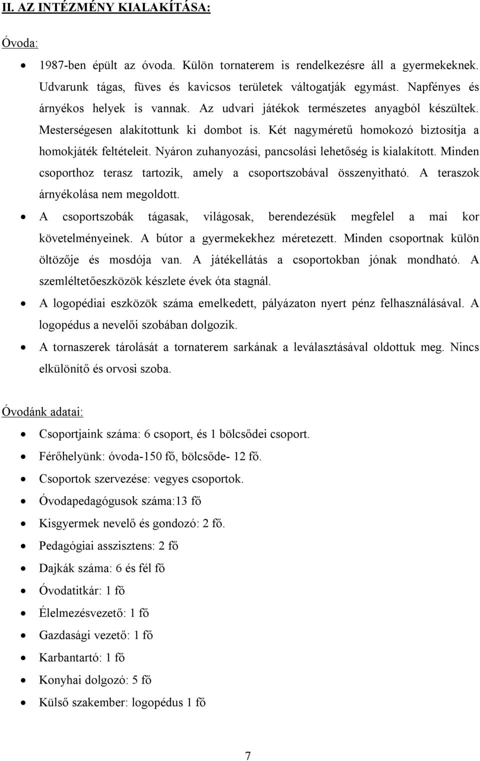 Nyáron zuhanyozási, pancsolási lehetőség is kialakított. Minden csoporthoz terasz tartozik, amely a csoportszobával összenyitható. A teraszok árnyékolása nem megoldott.