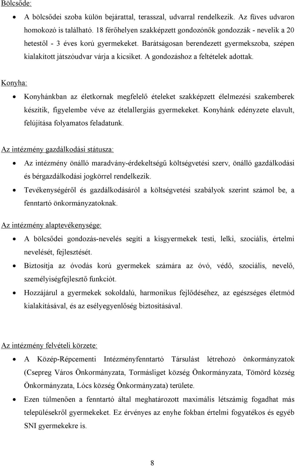 A gondozáshoz a feltételek adottak. Konyha: Konyhánkban az életkornak megfelelő ételeket szakképzett élelmezési szakemberek készítik, figyelembe véve az ételallergiás gyermekeket.