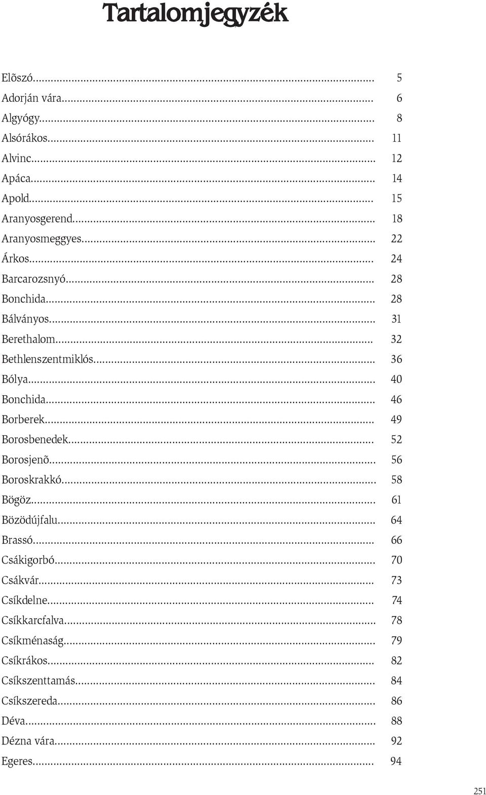 .. 49 Borosbenedek... 52 Borosjenõ... 56 Boroskrakkó... 58 Bögöz... 61 Bözödújfalu... 64 Brassó... 66 Csákigorbó... 70 Csákvár... 73 Csíkdelne.