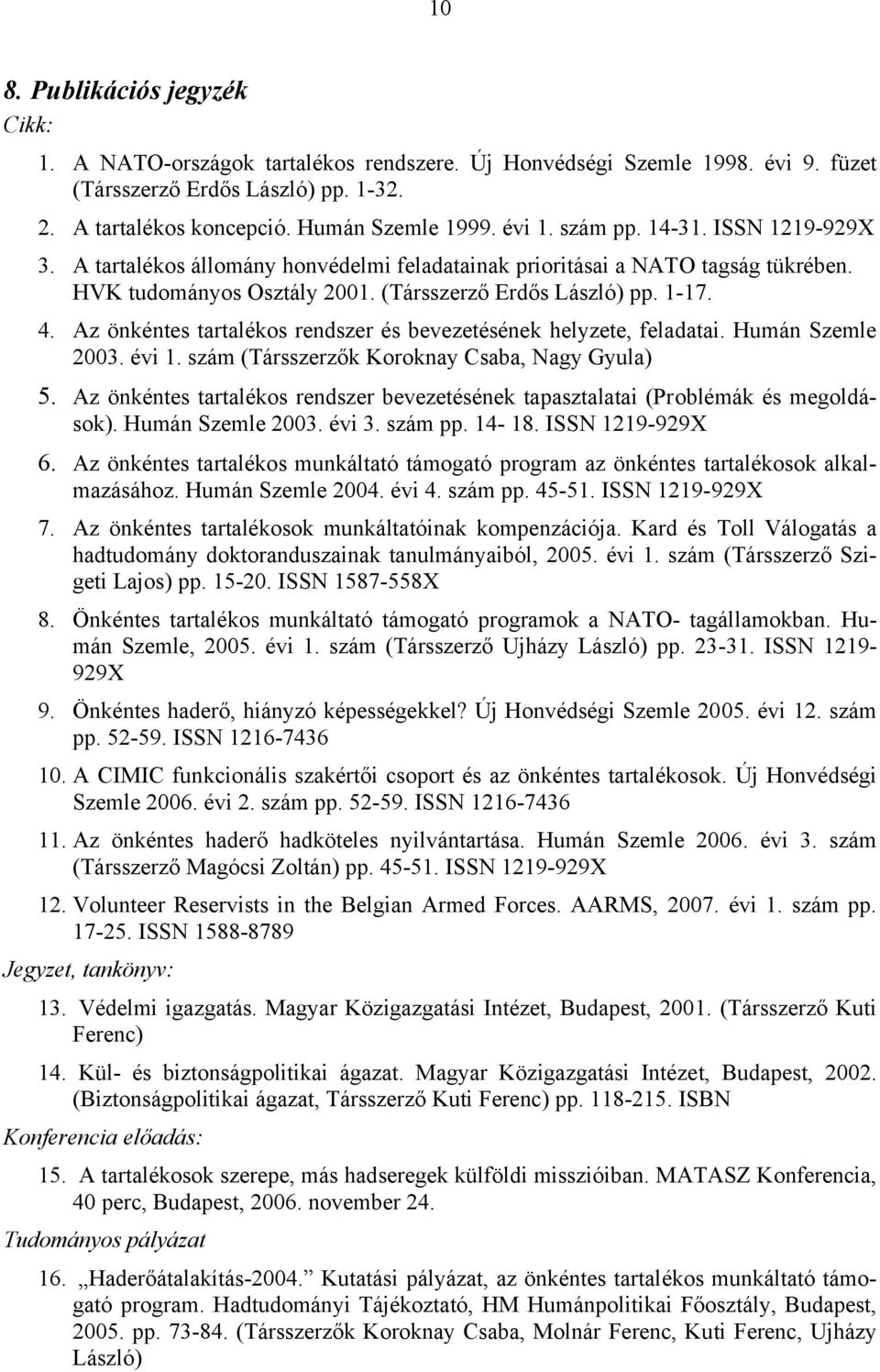 Az önkéntes tartalékos rendszer és bevezetésének helyzete, feladatai. Humán Szemle 2003. évi 1. szám (Társszerzők Koroknay Csaba, Nagy Gyula) 5.