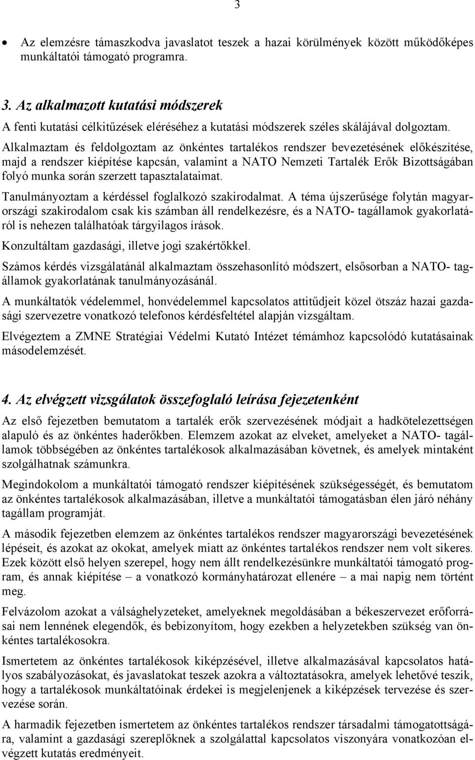 Alkalmaztam és feldolgoztam az önkéntes tartalékos rendszer bevezetésének előkészítése, majd a rendszer kiépítése kapcsán, valamint a NATO Nemzeti Tartalék Erők Bizottságában folyó munka során