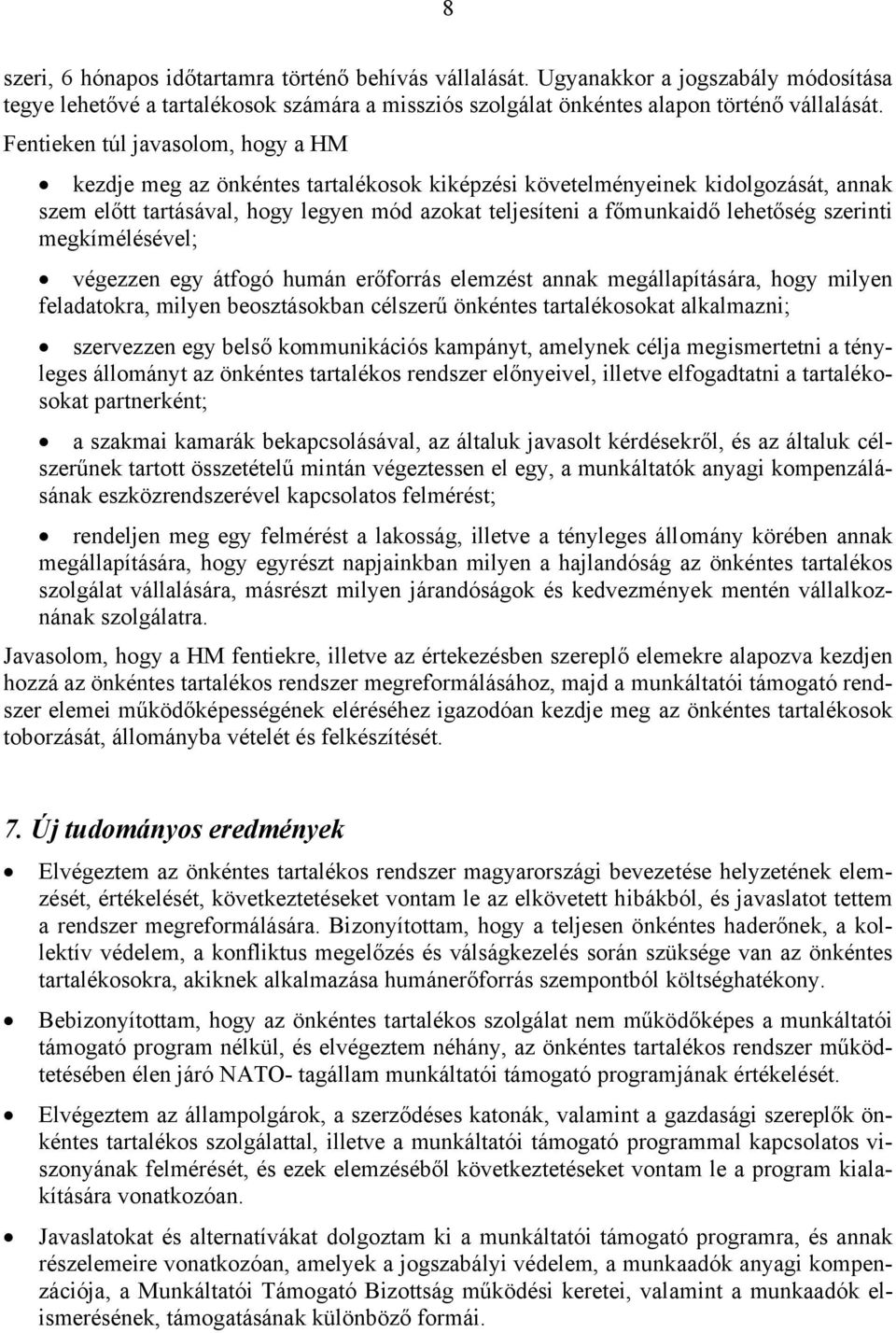 szerinti megkímélésével; végezzen egy átfogó humán erőforrás elemzést annak megállapítására, hogy milyen feladatokra, milyen beosztásokban célszerű önkéntes tartalékosokat alkalmazni; szervezzen egy