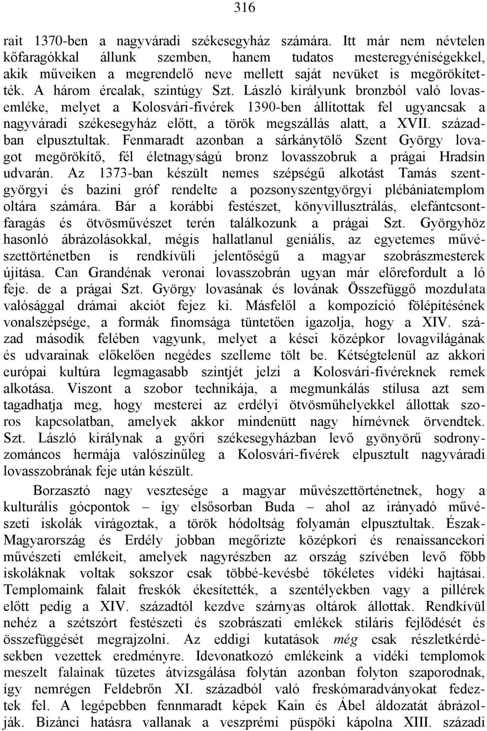 László királyunk bronzból való lovasemléke, melyet a Kolosvári-fivérek 1390-ben állítottak fel ugyancsak a nagyváradi székesegyház előtt, a török megszállás alatt, a XVII. században elpusztultak.