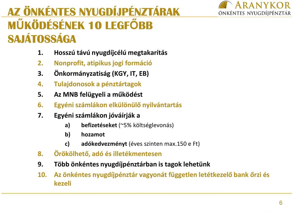 Egyéni számlákon jóváírják a a) befizetéseket (~5% költséglevonás) b) hozamot c) adókedvezményt (éves szinten max.150 e Ft) 8.