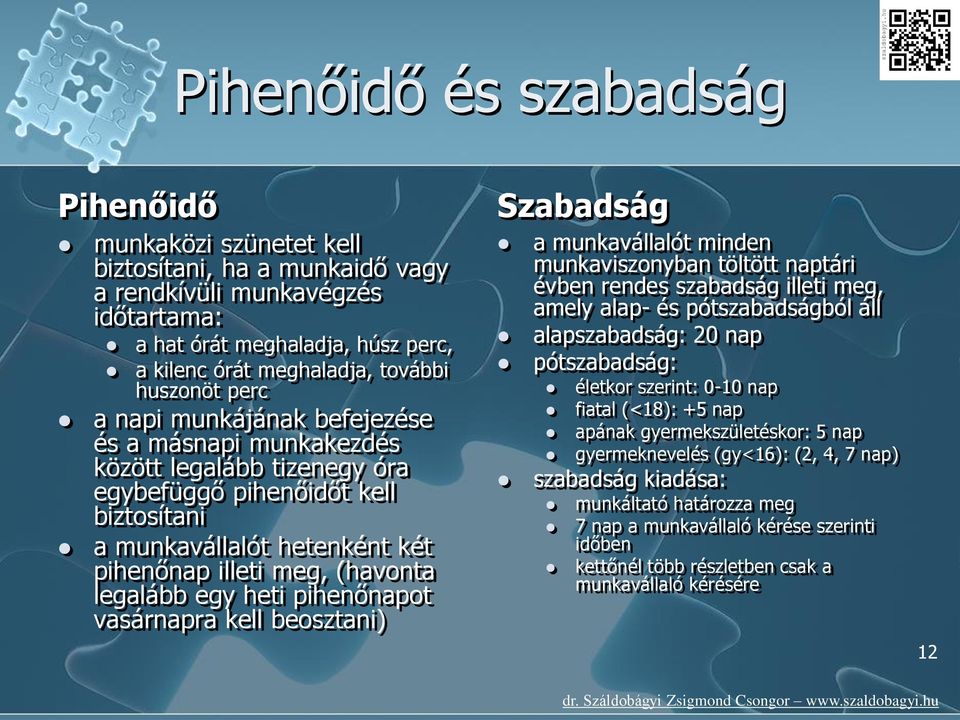 legalább egy heti pihenőnapot vasárnapra kell beosztani) Szabadság a munkavállalót minden munkaviszonyban töltött naptári évben rendes szabadság illeti meg, amely alap- és pótszabadságból áll