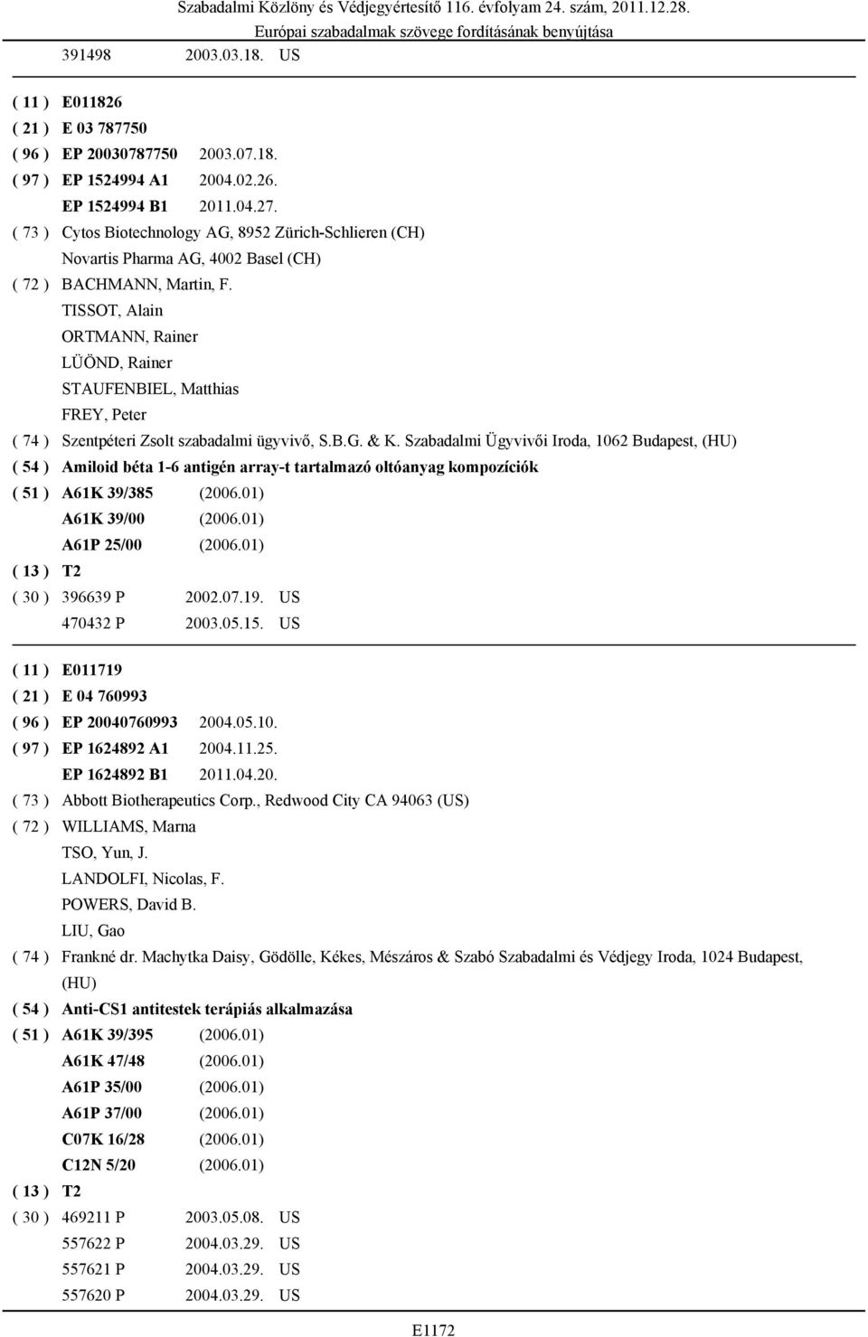 TISSOT, Alain ORTMANN, Rainer LÜÖND, Rainer STAUFENBIEL, Matthias FREY, Peter ( 74 ) Szentpéteri Zsolt szabadalmi ügyvivő, S.B.G. & K.